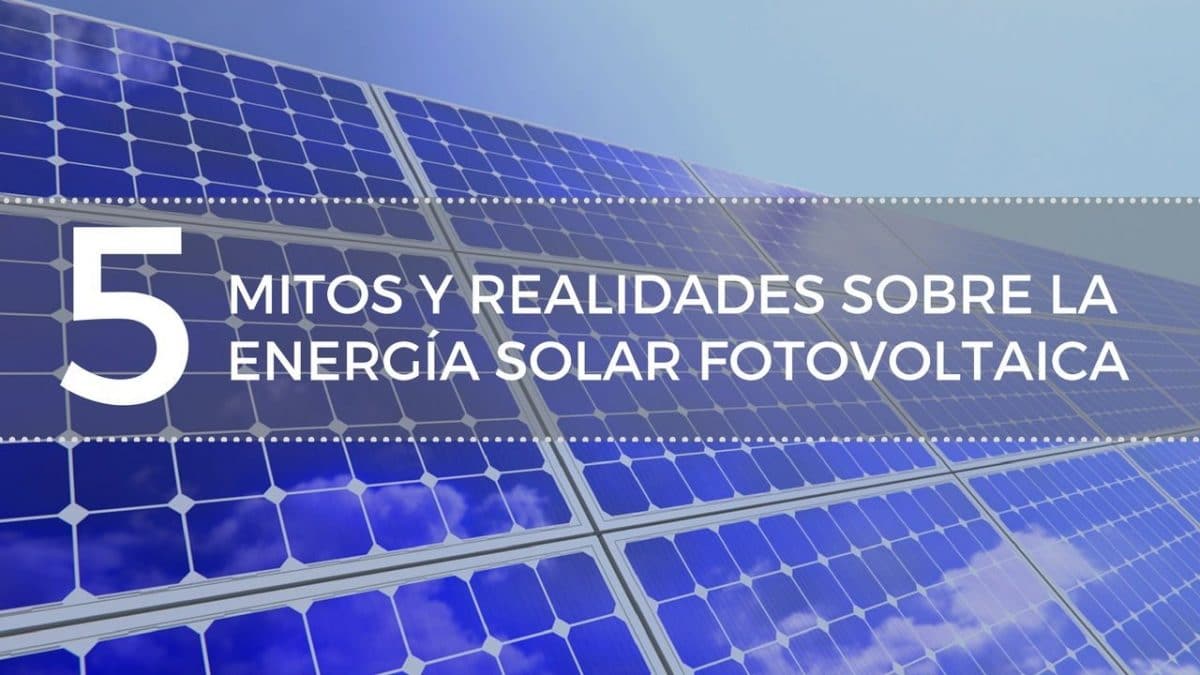 5 mitos y realidades sobre la energía solar fotovoltaica que debes conocer